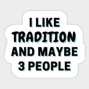 I Like Tradition And Maybe 3 People Sticker